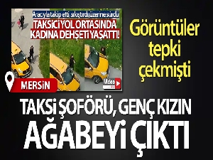 Taksici, genç kızın ağabeyi çıktı!