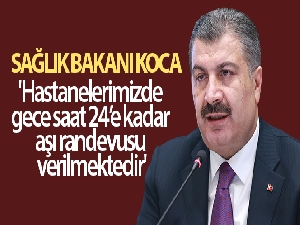 Sağlık Bakanı Koca: 'Hastanelerimizde gece saat 24'e kadar aşı randevusu verilmektedir'