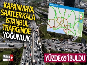 Tam kapanmaya saatler kala İstanbul trafiğinde yoğunluk