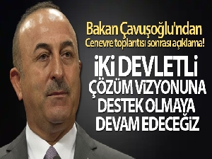 Bakan Çavuşoğlu'ndan Cenevre toplantısı sonrası açıklama!