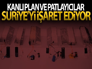 Kanlı plan ve patlayıcılar Suriye'yi işaret ediyor