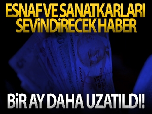 Esnaf ve sanatkarların, gelir desteği ve kira desteği süresi bir ay daha uzatıldı