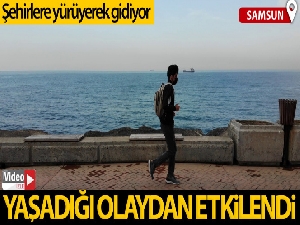 Yaşadığı olaydan etkilendi: Şehirlere yürüyerek gidiyor