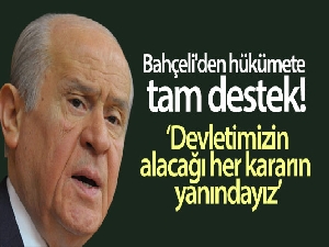 Bahçeli: Devletimizin ve hükümetimizin alacağı her kararın yanındayız