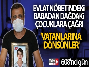 Evlat nöbetindeki babadan dağdaki çocuklara çağrı: 'Vatanlarına dönsünler'