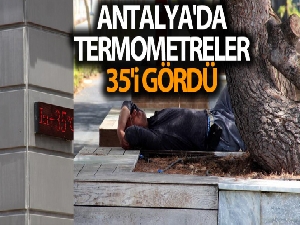 Antalya'da termometreler 35'i gördü