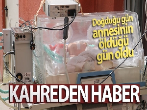 Doğduğu gün annesinin öldüğü gün oldu