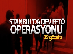 İstanbul'da FETÖ operasyonu: 29 gözaltı