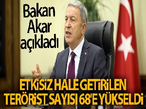 Bakan Akar: 'Etkisiz hale getirilen terörist sayısı 68'e yükseldi'