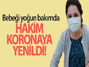 Hakim koronadan hayatını kaybetti, 6 aylık bebeği yoğun bakımda