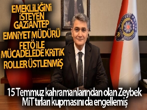 Emekliliğini isteyen Gaziantep Emniyet Müdürü FETÖ ile mücadelede kritik roller üstlenmiş