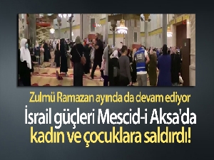 İsrail güçleri Mescid-i Aksa'da kadın ve çocuklara saldırdı