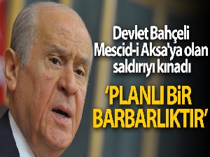 Devlet Bahçeli Mescid-i Aksa'ya olan saldırıyı kınadı