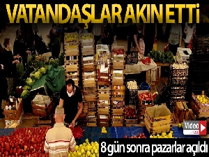 8 gün sonra pazarlar açıldı vatandaşlar akın etti