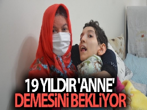 19 yıldır 'anne' demesini bekliyor