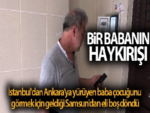 İstanbul'dan Ankara'ya yürüyen baba çocuğunu görmek için geldiği Samsun'dan eli boş döndü