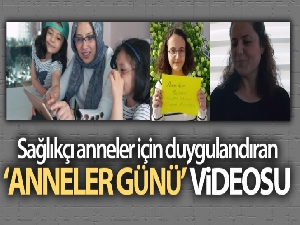 Sağlıkçı anneler için duygulandıran ‘Anneler Günü' videosu