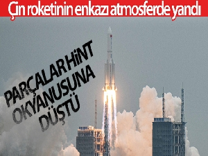 Çin roketinin enkazı atmosferde yandı, parçalar Hint okyanusuna düştü