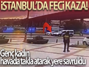 İstanbul'da feci kaza: Havada takla atan genç kadın yere savruldu