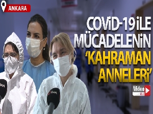 Covid-19 ile mücadelenin 'kahraman anneleri'