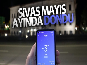 Sivas Mayıs ayında dondu, termometreler eksi 3 dereceyi gösterdi