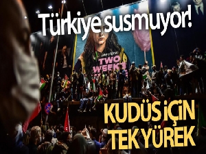 Türkiye susmuyor! Kudüs için tek yürek