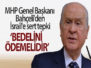 MHP Genel Başkanı Bahçeli'den İsrail'e sert tepki: Bedelini ödemelidir