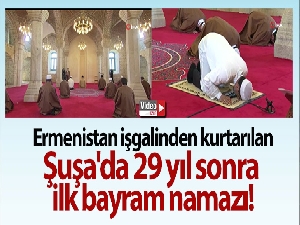 Ermenistan işgalinden kurtarılan Karabağ'ın incisi Şuşa'da 29 yıl sonra ilk bayram namazı kılındı