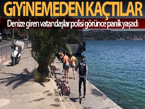 Sarıyer'de denize girdiler, polisi görünce giyinemeden kaçtılar