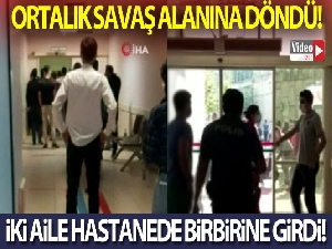 Hastanede iki aile birbirine girdi, ortalık savaş alanına döndü