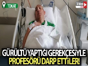Tokat'ta ‘gürültü' kavgasında profesör hastanelik oldu