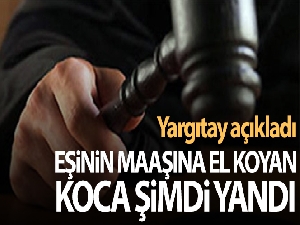 Yargıtay açıkladı: Eşinin maaşına el koyan koca şimdi yandı