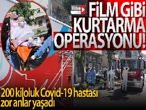 200 kiloluk Covid-19'lu hastaya film gibi kurtarma operasyonu