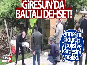 Giresun'da baltalı dehşet: 2 ölü, 2'si polis 3 yaralı