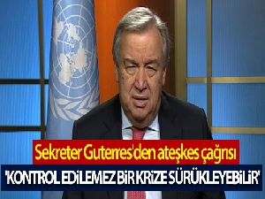 BM Genel Sekreteri Guterres'den ateşkes çağrısı: 'Kontrol edilemez bir krize sürükleyebilir'