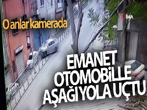 Emanet otomobille aşağı yola uçtu: O anlar kamerada