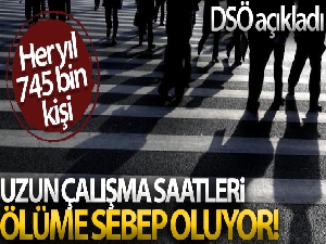 Uzun çalışma saatleri nedeniyle her yıl 745 bin kişi ölüyor