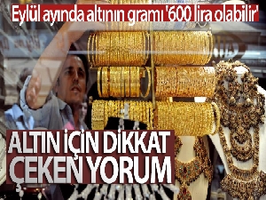 Eylül ayında altının gramı '600 lira olabilir' beklentisi