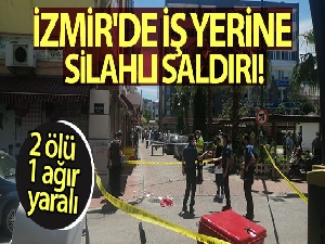İzmir'de iş yerine silahlı saldırı: 2 ölü 1 ağır yaralı