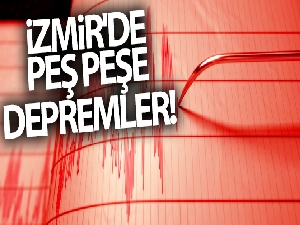 İzmir'de peş peşe depremler!