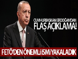 Cumhurbaşkanı Erdoğan'dan flaş açıklama: 'FETÖ'den önemli ismi yakaladık'