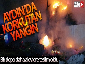 Aydın'da yangın paniği...Bir depo daha alevlere teslim oldu