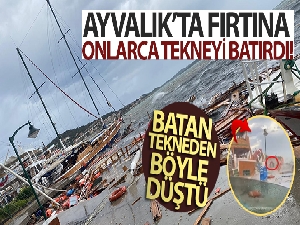Ayvalık'ta fırtına onlarca tekneyi batırdı, bir kişi batan tekneden denize böyle düştü
