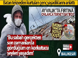 Fırtınada batan tekneden kurtulan genç yaşadıklarını anlattı