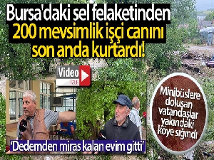 Bursa'daki sel felaketinden 200 mevsimlik işçi canını son anda kurtardı