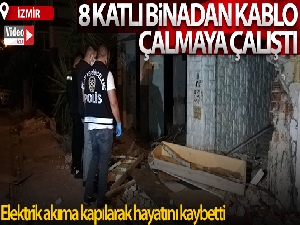 Kablo çalmak isterken elektrik akıma kapılan kişi hayatını kaybetti