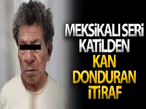 Meksikalı seri katilden kan donduran itiraf