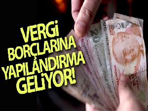Vergi borçlarına yapılandırma geliyor