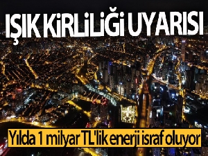 Işık kirliliği uyarısı: Yılda 1 milyar TL'lik enerji israf oluyor