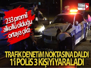 Alkollü sürücü trafik denetim noktasına daldı: 1'i polis memuru 3 yaralı